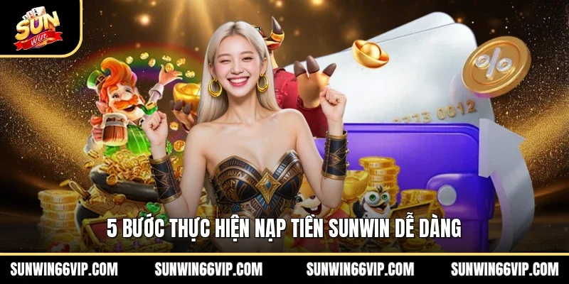 5 bước thực hiện nạp tiền SUNWIN dễ dàng 