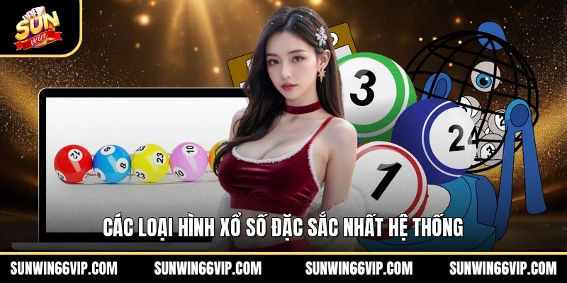 Các loại hình xổ số đặc sắc nhất hệ thống 