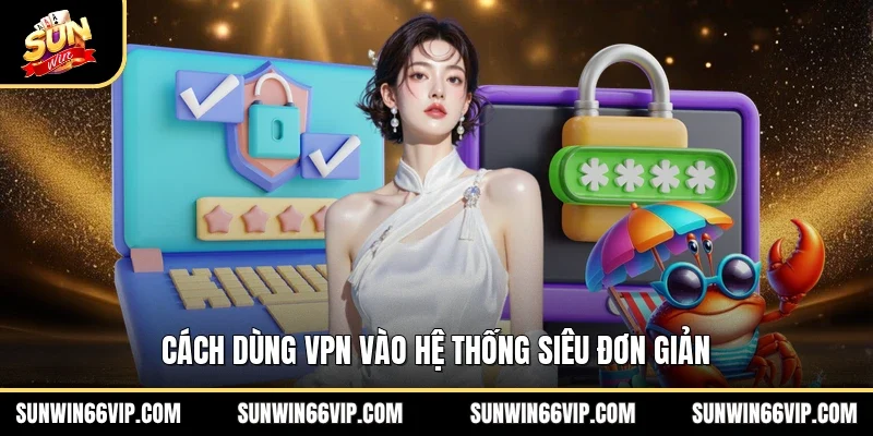 Cách dùng VPN vào hệ thống siêu đơn giản 