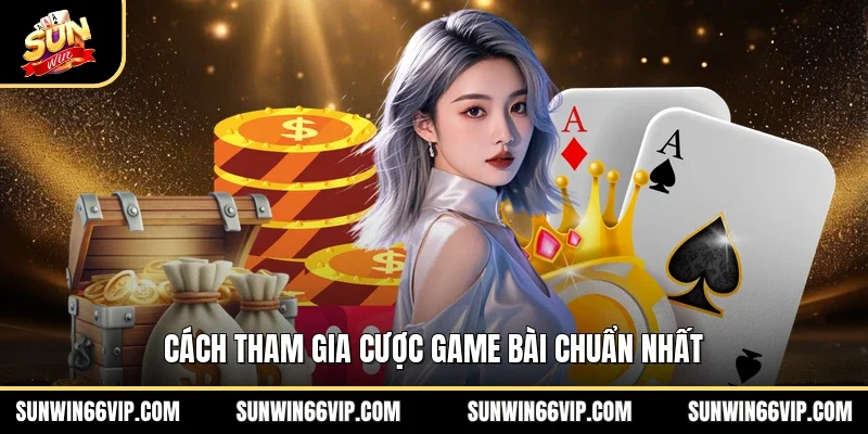 Cách tham gia cược game bài chuẩn nhất 
