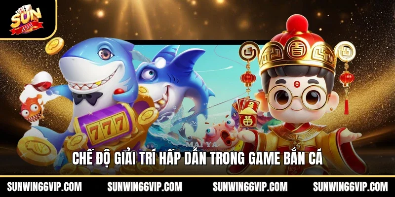 Chế độ giải trí hấp dẫn trong game bắn cá