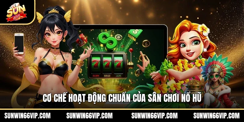 Cơ chế hoạt động chuẩn của sân chơi nổ hũ 