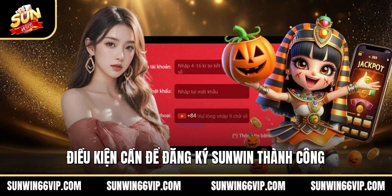 Điều kiện cần để đăng ký SUNWIN thành công 