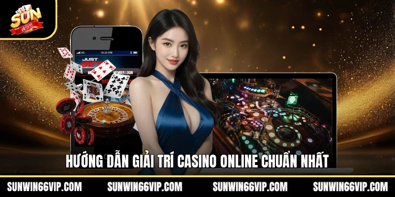 Hướng dẫn giải trí casino online chuẩn nhất