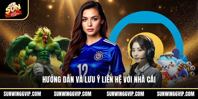 Hướng dẫn và lưu ý liên hệ với nhà cái
