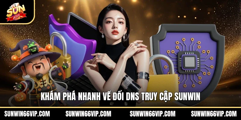 Khám phá nhanh về đổi DNS truy cập SUNWIN