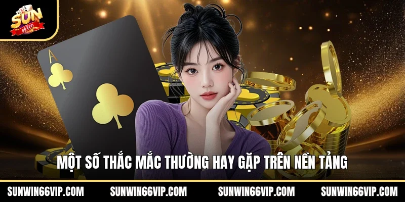 Một số thắc mắc thường hay gặp trên nền tảng 