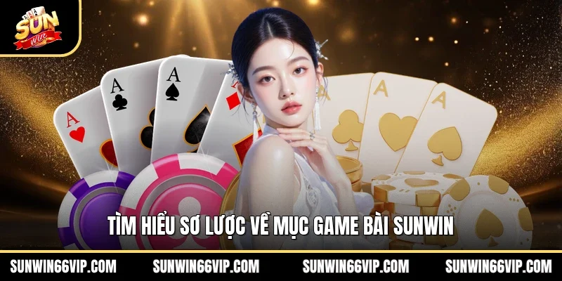 Tìm hiểu sơ lược về mục game bài SUNWIN
