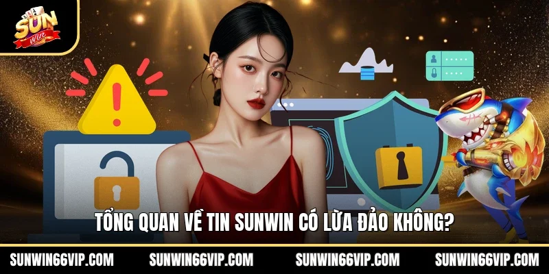 Tổng quan về tin SUNWIN có lừa đảo không?