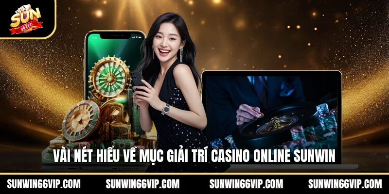 Vài nét hiểu về mục giải trí casino online SUNWIN