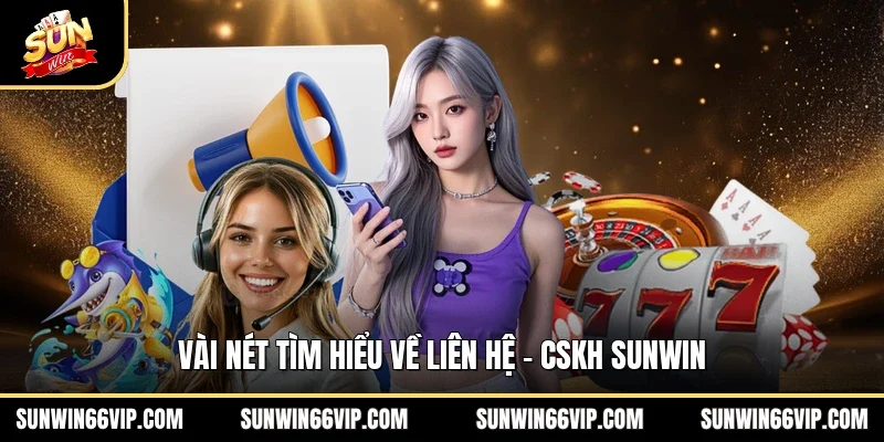 Vài nét tìm hiểu về Liên hệ-CSKH SUNWIN